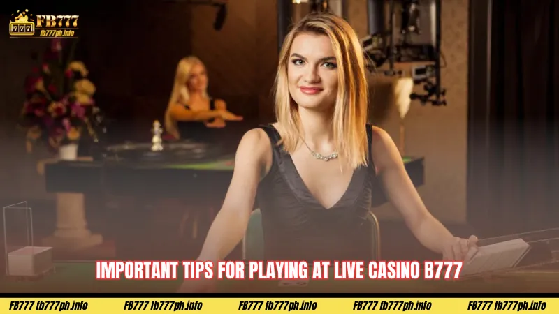 Important tips for playing at Live Casino B777