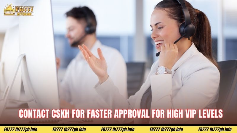 Contact CSKH for faster approval for high VIP levels